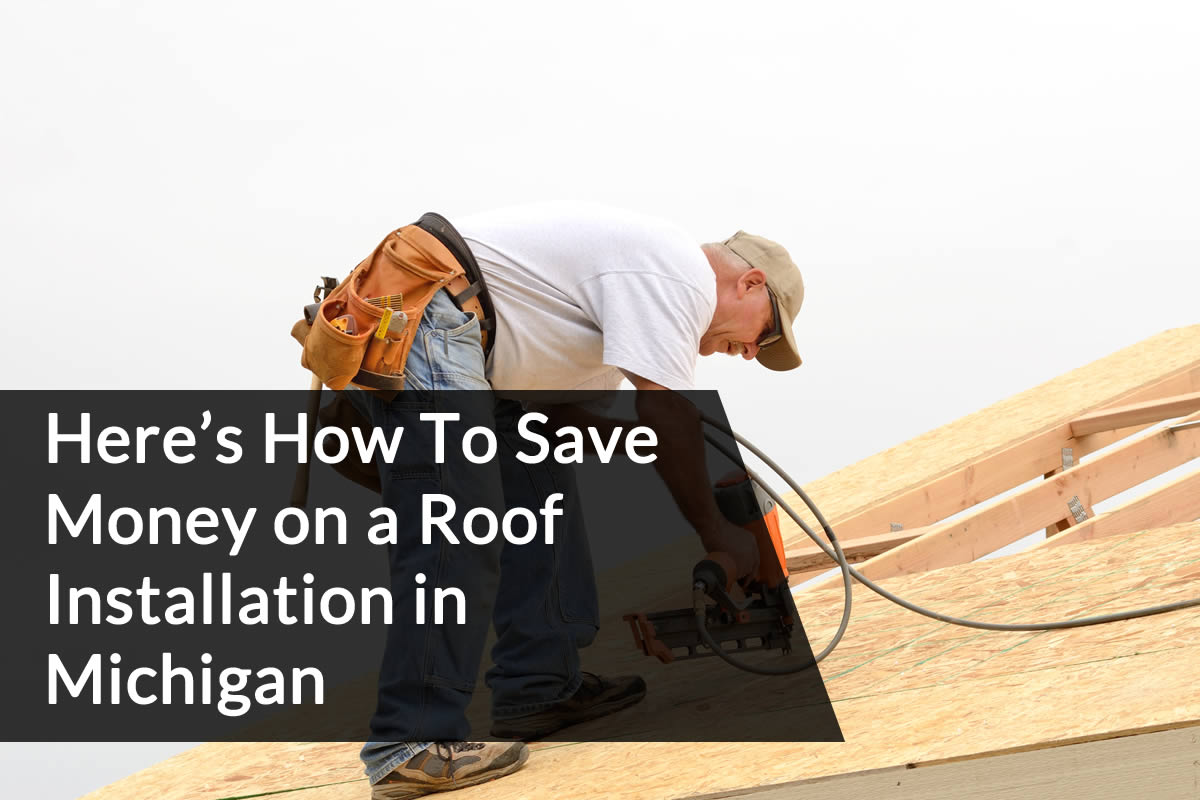 Here's How To Save Money on a Roof Installation in Michigan