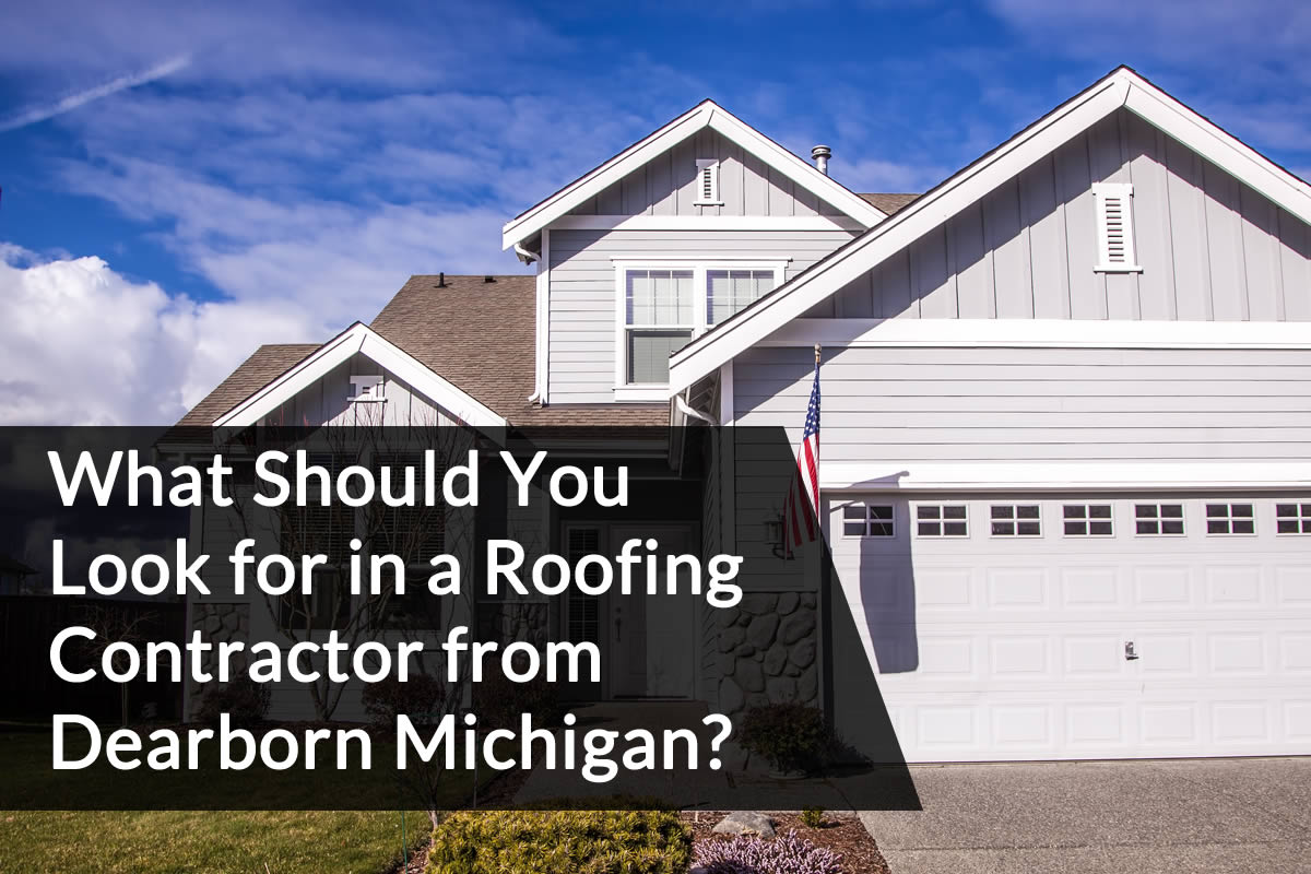 What Should You Look for in a Roofing Contractor from Dearborn Michigan?