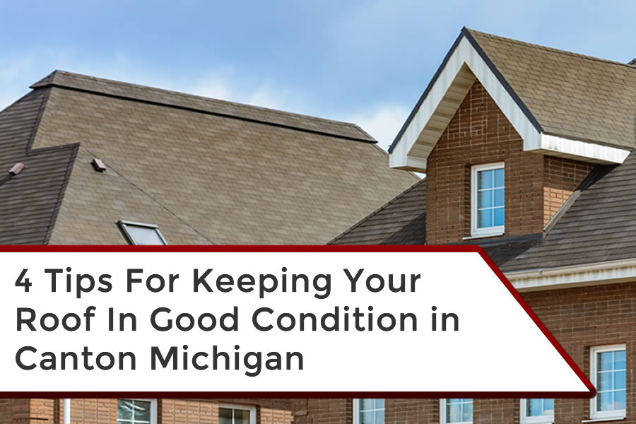 4 Tips For Keeping Your Roof In Good Condition in Canton Michigan