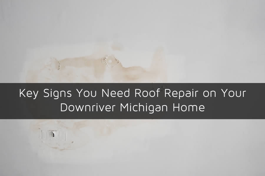 Key Signs You Need Roof Repair on Your Downriver Michigan Home