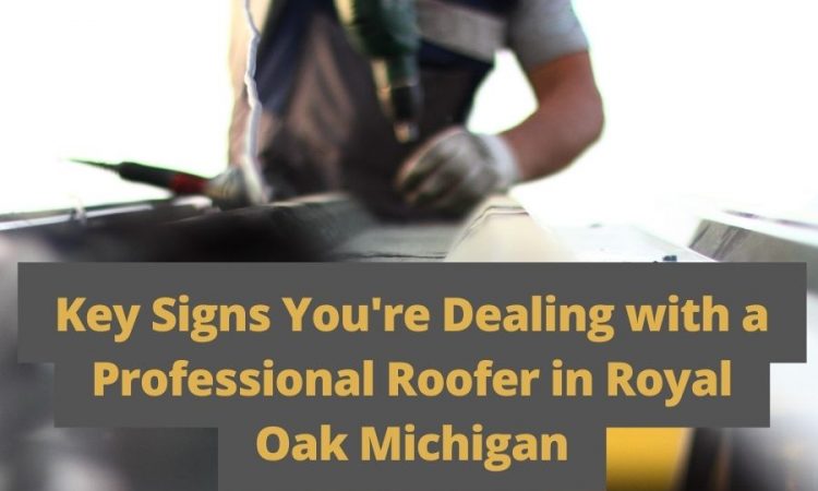 Key Signs You're Dealing with a Professional Roofer in Royal Oak Michigan