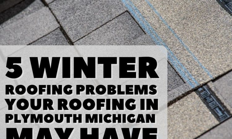 5 Winter Roofing Problems Your Roofing in Plymouth Michigan May Have
