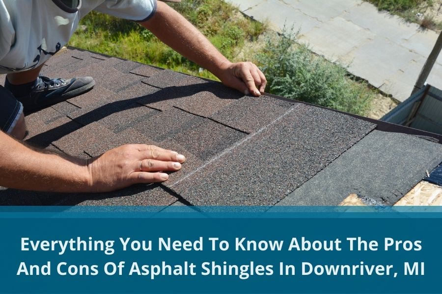 Everything You Need To Know About The Pros And Cons Of Asphalt Shingles In Downriver, MI