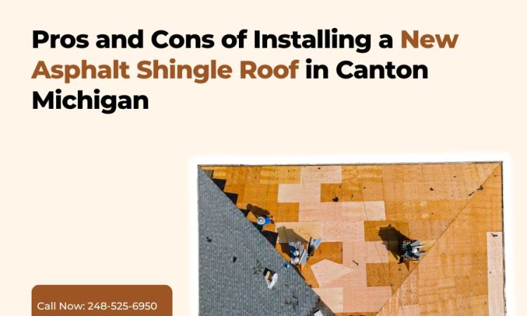 Pros and Cons of Installing a New Asphalt Shingle Roof in Canton Michigan
